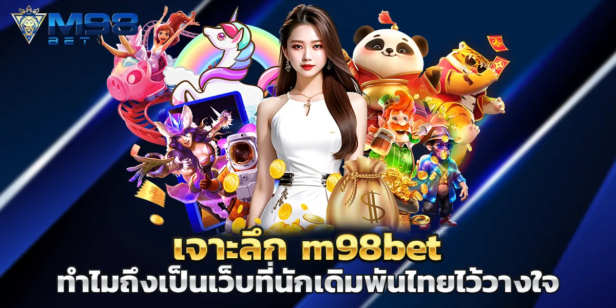 เจาะลึก m98bet ทำไมถึงเป็นเว็บที่นักเดิมพันไทยไว้วางใจ